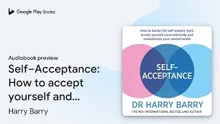 Self&ndash;Acceptance: How to accept yourself and&hellip; by Harry Barry &middot; Audiobook preview