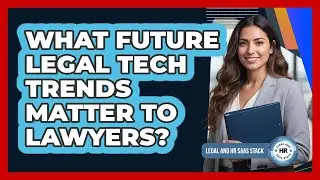What Future Legal Tech Trends Matter To Lawyers?