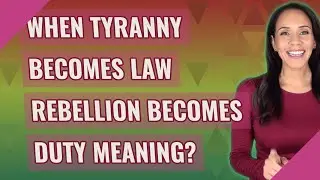 When tyranny becomes law rebellion becomes duty meaning?