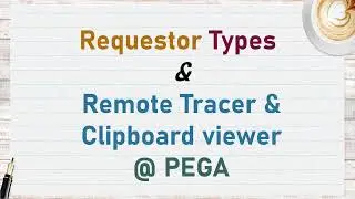 7. Requestor Types, Remote Tracer, Clipboard in #PEGA
