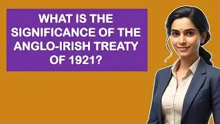 What Is the Significance of the Anglo-Irish Treaty of 1921?