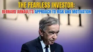The Fearless Investor: Bernard Arnault's Approach to Risk and Motivation