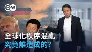 全球化秩序混亂 究竟誰造成的？ | DW德媒怎麼說