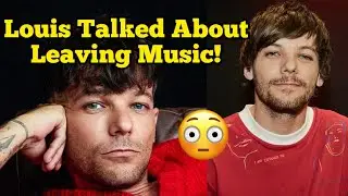 Louis Talked About Leaving Music 😳