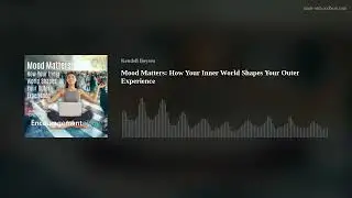 Mood Matters: How Your Inner World Shapes Your Outer Experience