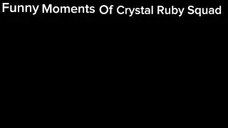 Funniest Moments Of Crystal Ruby Squad!
