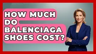 How Much Do Balenciaga Shoes Cost? - Designer Brands Spotlight