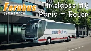 Fernbus Simulator | Timelapse #6 | Paris - Rouen