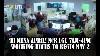 &lsquo;Di muna April! NCR LGU 7am-4pm working hours to begin May 2