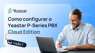 [Portugu&ecirc;s do Brasil]Como configurar o Yeastar P-Series PBX Cloud Edition - Li&ccedil;&atilde;o 1