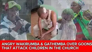Angry Wakirumba & GATHEMBA OVER GOONS THAT ATTACK CHILDREN IN THE CHURCH IN NYERI 