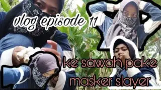 vlog episode 11 : ke sawah pake masker slayer || vlog challenge