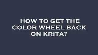 How to get the color wheel back on krita?