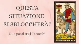 Questa situazione si sbloccherà? In che modo? Tarocchi Amore Interattivi