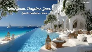 Beachfront Daytime Jazz &ndash; Gentle Poolside Piano at a Luxury Villa, Perfect for Reading and Study