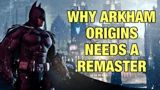 Why Batman Arkham Origins NEEDS A Remaster
