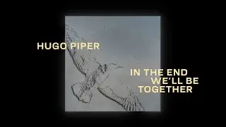 Hugo Piper - In The End We'll Be Together (Official Video)