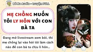 |Audio| MẸ CHỒNG MUỐN TÔI LY HÔN VỚI CON BÀ TA || Bé Na Audio