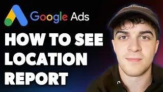 How to See Location Report in Google Ads (Full 2025 Guide)