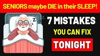 SENIORS: Maybe DIE in their SLEEP - 7 MISTAKES You Can FIX TONIGHT!
