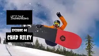 CHAD RILEY | LET'S TALK SNOWBOARDING EPISODE 44