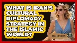 What Is Iran's Cultural Diplomacy Strategy In The Islamic World? - Middle East Insights