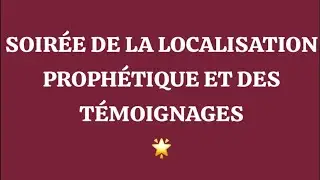 SOIR&Eacute;E DE LA LOCALISATION PROPH&Eacute;TIQUE ET DES T&Eacute;MOIGNAGES