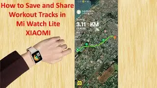 XIOAMI Mi Watch Lite saving Tracking Workout as Video | Sync XIOAMI Mi Watch Lite with google maps