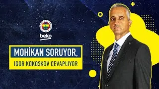 Igor Kokoskov, Mohikan &uuml;zerinden sorduğunuz soruları yanıtlıyor!