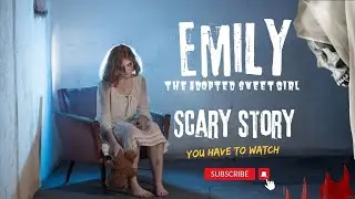 The scary story of Emily, the sweet little adopted girl.