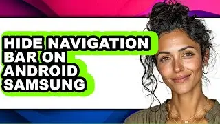 How to Hide Navigation Bar on Android Samsung - Full Guide