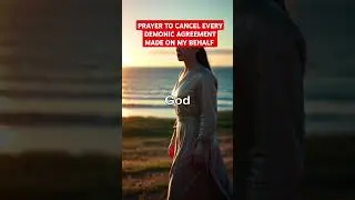 PRAYER TO CANCEL EVERY DEMONIC AGREEMENT MADE ON MY BEHALF