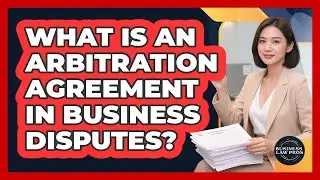 What Is An Arbitration Agreement In Business Disputes? - Business Law Pros