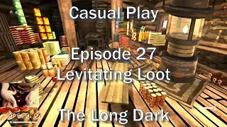 Casual Play - EP 27 - Levitating Loot - The Long Dark
