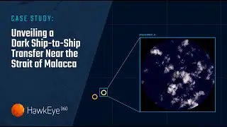 HawkEye 360 - Case Study: Unveiling a Dark Ship-to-ship Transfer Near the Strait of Malacca