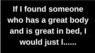 If I found someone with great body and.... love quotes  love messages love letter heartfelt messages