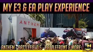 Sly Nation's E3 2018 Trip- My EA Play Experience: Anthem, Battlefield 5, Battlefront, & More