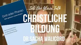 Die Notwendigkeit christlicher Bildung Teil 1/3 mit Dr. Sacha Walicord