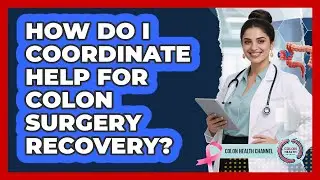 How Do I Coordinate Help for Colon Surgery Recovery?