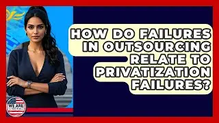 How Do Failures In Outsourcing Relate To Privatization Failures? - We Are Liberal