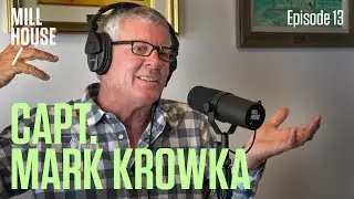 Capt. Mark Krowka | Mill House Podcast - Episode 13