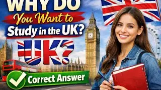 Why Do You Want to Study in the UK? THE CORRECT ANSWER...