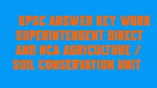 KPSC Answer Key WORK SUPERINTENDENT DIRECT AND NCA AGRICULTURE | SOIL CONSERVATION UNIT