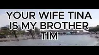 YOUR WIFE TINA IS MY BROTHER TIM