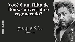 Você é um filho de Deus, convertido e regenerado? | C. H. Spurgeon ( 1834 - 1892 ) @Josemar Bessa