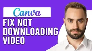 How To Fix Canva Not Downloading Video (What Should You Do When Canva Not Downloading Video)