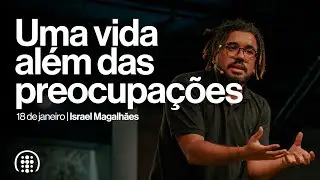 Uma vida além das preocupações | Israel Magalhães | 18 de janeiro de 2026