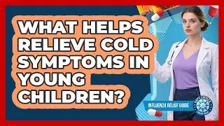 What Helps Relieve Cold Symptoms In Young Children? - Influenza Relief Guide