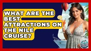What Are The Best Attractions On The Nile Cruise? - The Rail and Cruise Experts