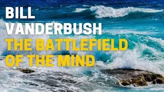 Bill Vanderbush - The Battlefield Of The Mind